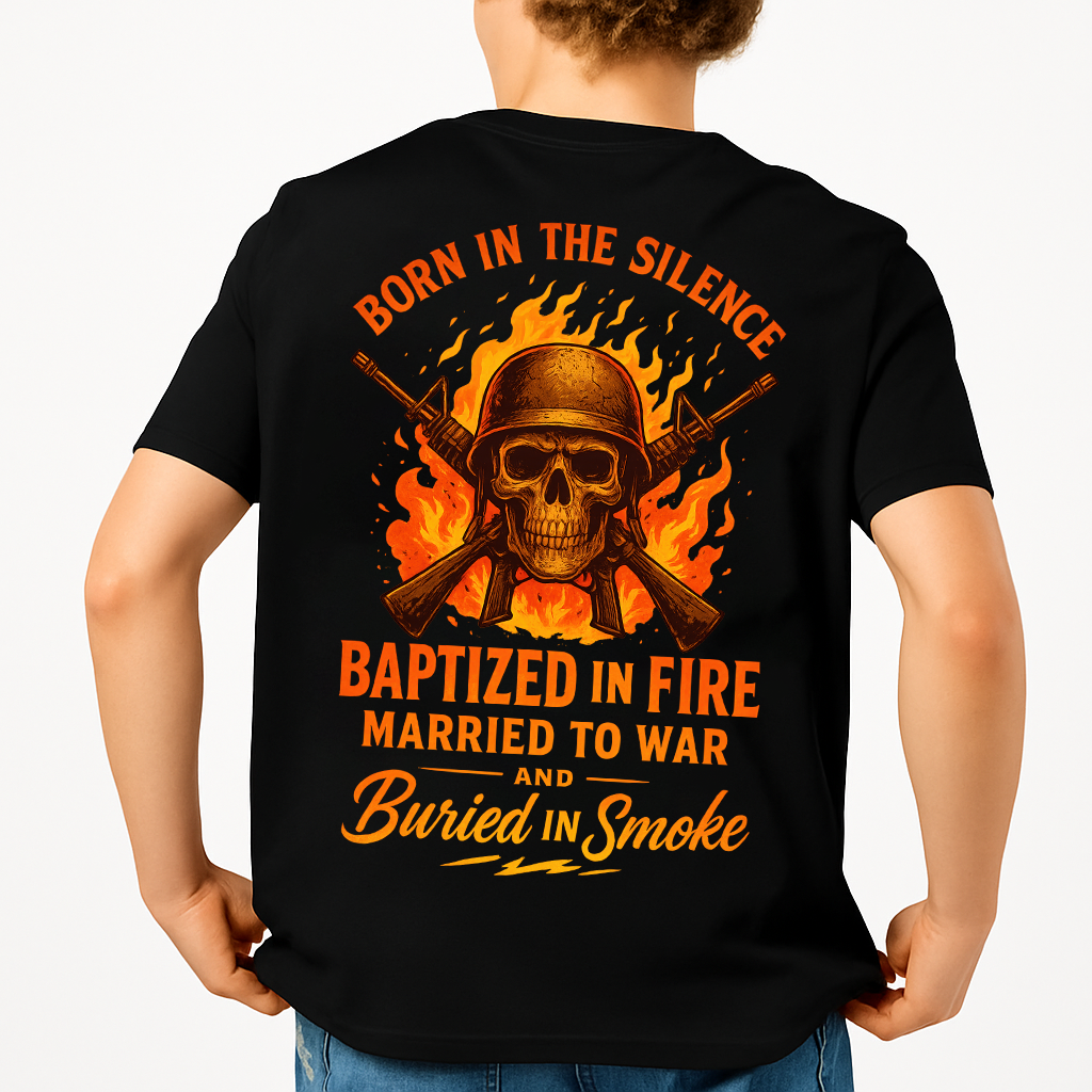 Born In The Silence Baptized In Fire Married To War And Buried In Smoke | Veteran Tee