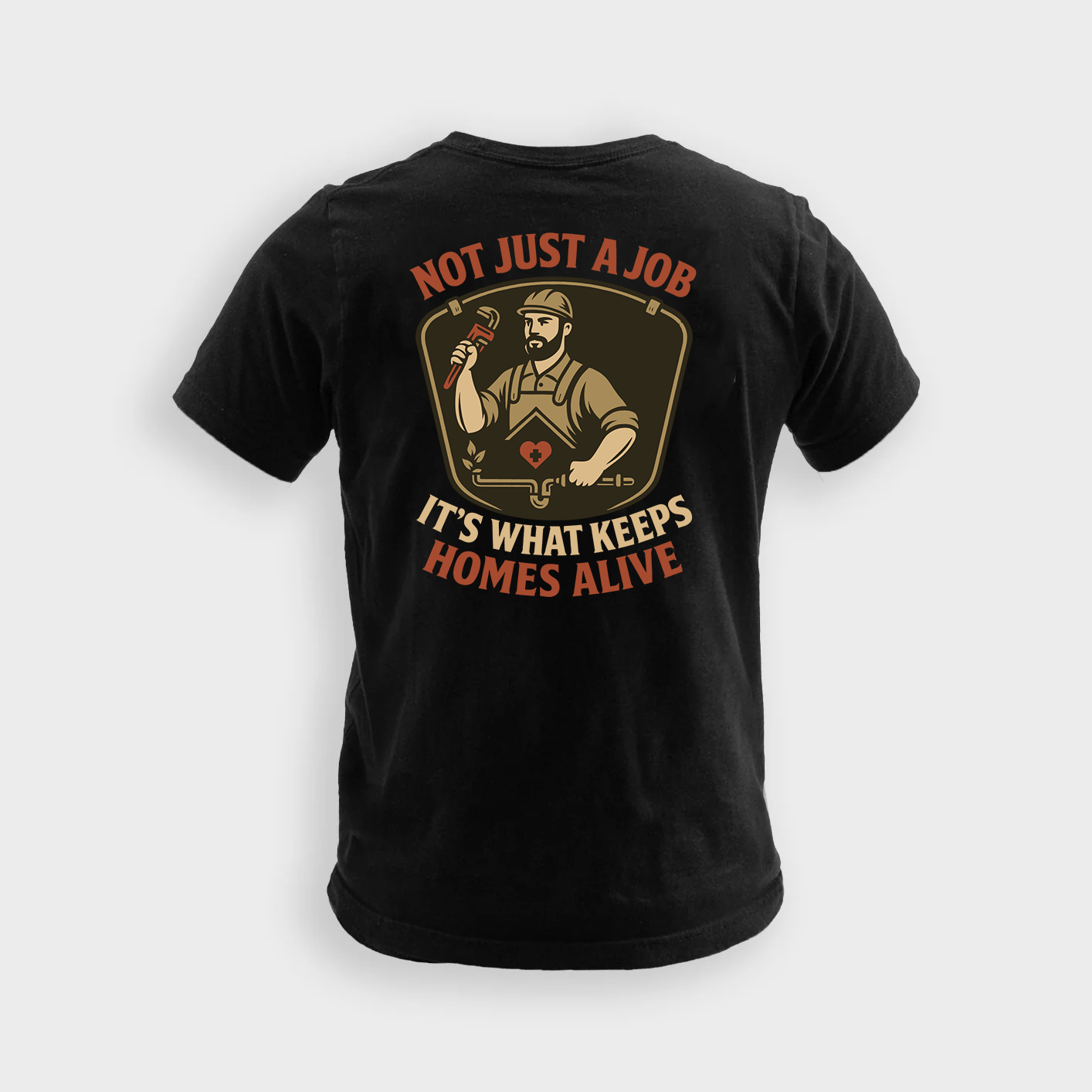 Not Just A Job It’s What Keeps Homes Alive | Plumber Tee