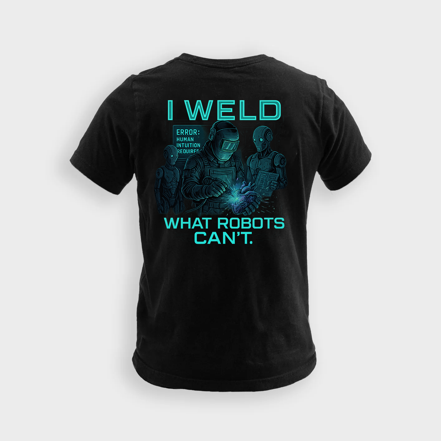 I Weld What Robots Can’t | Welder Tee